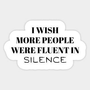 I wish more people were fluent in silence Sticker